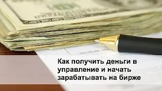 Как получить деньги в управление и начать зарабатывать на бирже