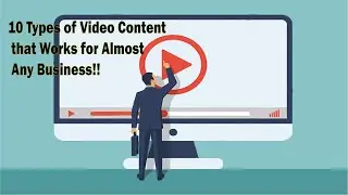 10 Types of Video Content that Works for Almost Any Business!!!