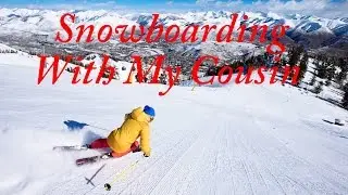 Snowboarding With My Cousin!