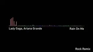 Lady Gaga, Ariana Grande - Rain On Me (Rock Remix)