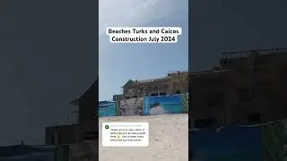 Beaches Turks and Caicos Construction - July 2024 #beaches #beachesturksandcaicos