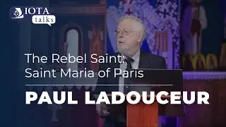 IOTA TALK: The Rebel Saint: Saint Maria of Paris | Paul Ladouceur