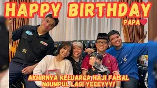 AKHIRNYA KELUARGA HAJI FAISAL NGUMPUL LAGI! HAPPY BIRTHDAY PAPA!