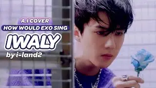 「A.I COVER」 HOW WOULD EXO (엑소) SING 'IWALY' by I-LAND2?
