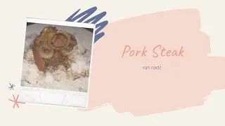 PORK STEAK || van nadz
