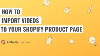 How to Import a video to your Shopify product page using Editorify