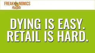 Dying Is Easy. Retail Is Hard. (Update) | Freakonomics Radio