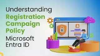 Understanding Registration Campaign Policy in Microsoft Entra ID