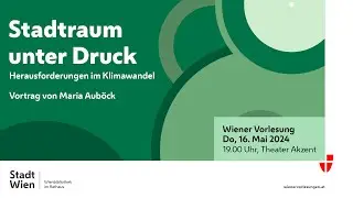 Wiener Vorlesung 16.5.2024: Stadtraum unter Druck. Herausforderungen im Klimawandel