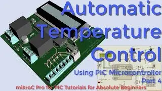 53- Project 2 Automatic Temperature Control, part 4 | mikroC Pro for PIC Tutorial
