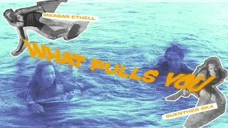WHAT PULLS YOU? Meagan Ethell and Guenther Oka