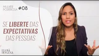 Se liberte das expectativas das pessoas - Série Mulher Poderosa #08 | Eloiá Hosana