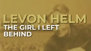 Levon Helm - The Girl I Left Behind (Official Audio)