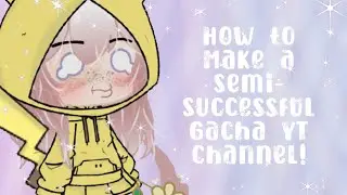 How to Make a Semi-Successful Gacha YT Channel! | Requested Tutorial