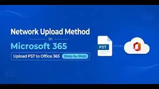 Network Upload Method in Microsoft 365 | Upload PST to Office 365 (Step-by-Step)