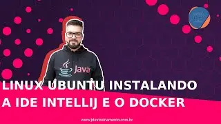 Linux Ubuntu  Instalando a IDE IntelliJ e o Docker