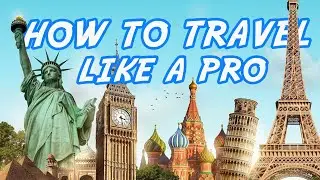 How to Travel Like a Pro | Advanced Travel Tips