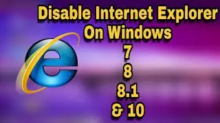 How to Disable Internet Explorer in Windows 7/8/8.1 and 10
