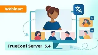 Webinar: TrueConf Server 5.4  — the major update of video collaboration platform