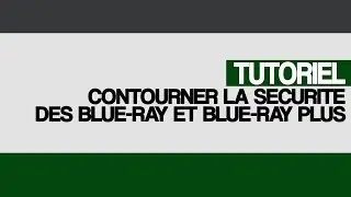 Tutoriel contourner la sécurité des blue-ray et blue-ray +