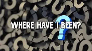 WHERE HAVE I BEEN?