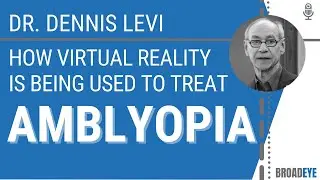 How Virtual Reality Is Being Used To Treat Amblyopia - Dr. Dennis Levi