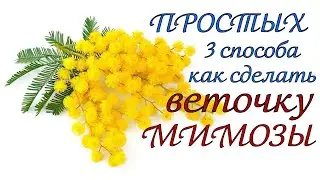 ТРИ Простых способа!  Цветок мимоза своими руками