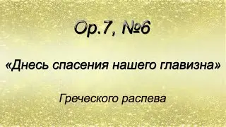 Op.7, №6. Днесь спасения нашего главизна – Греческого распева