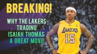 BREAKING: Why the Lakers Trading For Isaiah Thomas is a GREAT Move