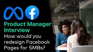 Meta/ Facebook Product Manager Interview: How would you redesign Facebook Pages for SMBs?
