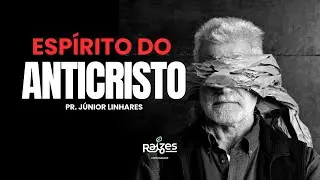 O Espírito do Anticristo - Pr Júnior Linhares