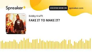 FAKE IT TO MAKE IT?