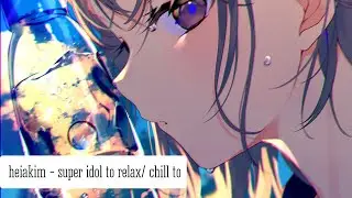heiakim - super idol to relax/ chill to ( Music Only ) ♪