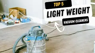 TOP 5 BEST LIGHTWEIGHT VACUUM CLEANERS 2023