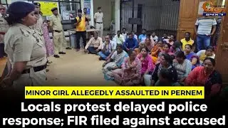 Minor girl allegedly assaulted in Pernem, Locals protest delayed police response; FIR filed