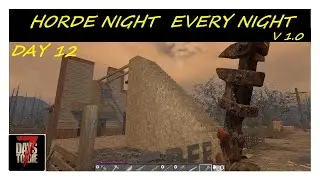 Horde Night Every Night 1.0 | Day 12 | 7 Days To Die 1.0