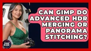 Can GIMP Do Advanced HDR Merging Or Panorama Stitching? - Image Review Studio