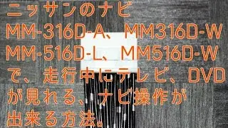 ニッサンナビMM318D-A/L/W、MM518D-L/W、MM317D-A/W、MM517D-L/W、MM516D-L/W、MM316D-A/Wで、走行中にテレビやDVDを見たり、ナビ操作を行う方法
