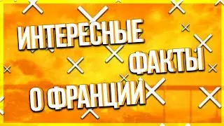 ИНТЕРЕСНЫЕ ФАКТЫ О ФРАНЦИИ!?