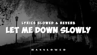 (Lyrics) Let Me Down Slowly | Slowed Sad Songs | (𝙨𝙡𝙤𝙬𝙚𝙙 + 𝙧𝙚𝙫𝙚𝙧𝙗) | Broken Heart & Chill Song