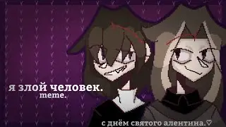 я злой человек. /|с днём святого валентина!♡|\ [meme]