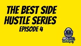 THE BEST SIDE HUSTLE SERIES EPISODE 4 | SOUND MONEY
