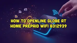 How To Openline Globe AT Home Prepaid WIFI b312939?