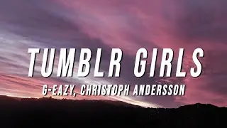 G-Eazy - Tumblr Girls (Lyrics) ft. Christoph Andersson
