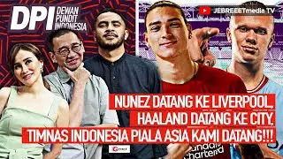 TIMNAS INDONESIA DATANG KE PIALA ASIA, DARWIN NUNEZ X ERLING HAALAND DATANG KE EPL - DPI - EPS 679