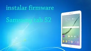 Instalar Firmware o Roms stock Samsung tab s2 (SM-T713)