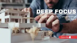 Deep Focus - Music for Studying, Concentration, and Work