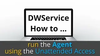 DWService - How to run the Agent using the Unattended Access function