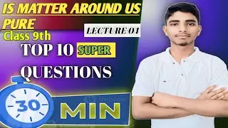 IS MATTER AROUND US PURE 💫 || CLASS 9TH || LECTURE 04 || TOP 10 SUPER QUESTIONS...🤩