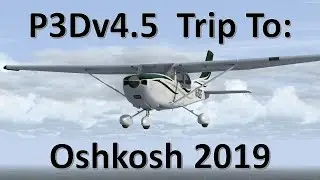 P3Dv4.5 | Trip to KOSH Oshkosh 2019 | Leg 1